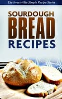 Okładka książki „Sourdough Bread Recipes: Learn How to Make Delicious Sourdough from the Comfort…