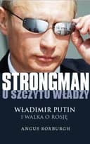 Okładka książki „STRONGMAN u szczytu władzy. Władimir Putin i walka o Rosję” — Angus Roxburgh