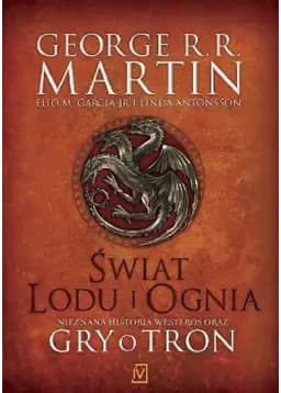 Okładka książki „Świat lodu i ognia : nieznana historia Westeros oraz Gry o tron”