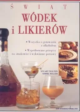 Okładka książki „Świat wódek i likierów wszystko o gotowaniu z alkoholem, wypróbowane przepisy na…