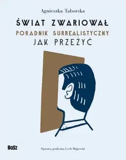 Okładka książki „Świat Zwariował poradnik surrealistyczny jak przeżyć” — Agnieszka Taborska