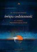 Okładka książki „Święta codzienność o liturgii przemieniającej życie” — Krzysztof Porosło