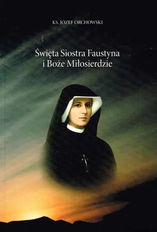 Okładka książki „Święta Siostra Faustyna i Boże Miłosierdzie /” — Orchowski, Józef (1953- )