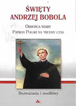 Okładka książki „Święty Andrzej Bobola : obrońca wiary, Patron Polski na trudny czas : rozważania…
