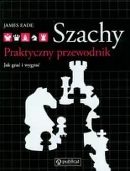 Okładka książki „Szachy Praktyczny przewodnik” — James Eade