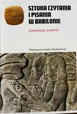 Okładka książki „Sztuka czytania i pisania w Babilonie” — Dominique Charpin