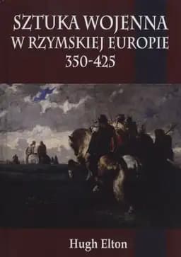 Okładka książki „Sztuka wojenna w rzymskiej Europie 350-425” — Huhg Elton
