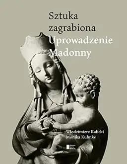 Okładka książki „Sztuka zagrabiona uprowadzenie Madonny” — Kalicki, Włodzimierz