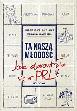 Okładka książki „Ta nasza młodość : ǂb jak dorastało się w PRL” — Kazimierz Kunicki