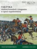 Okładka książki „Taktyka ciężkiej kawalerii i dragonów w epoce napoleońskiej”