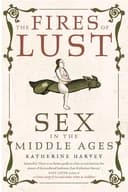 Okładka książki „The Fires of Lust Sex in the Middle Ages” — Katherine Harvey