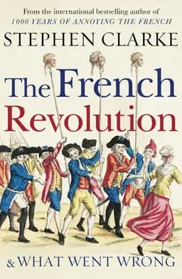 Okładka książki „The French Revolution and What Went Wrong” — Stephen Clarke