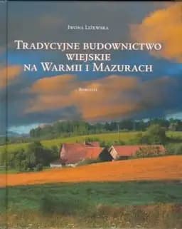 Okładka książki „Tradycyjne budownictwo wiejskie na Warmii i Mazurach : krajobrazy i formy…