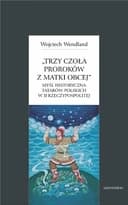 Okładka książki „"Trzy czoła proroków z matki obcej" myśl historyczna Tatarów polskich w II…