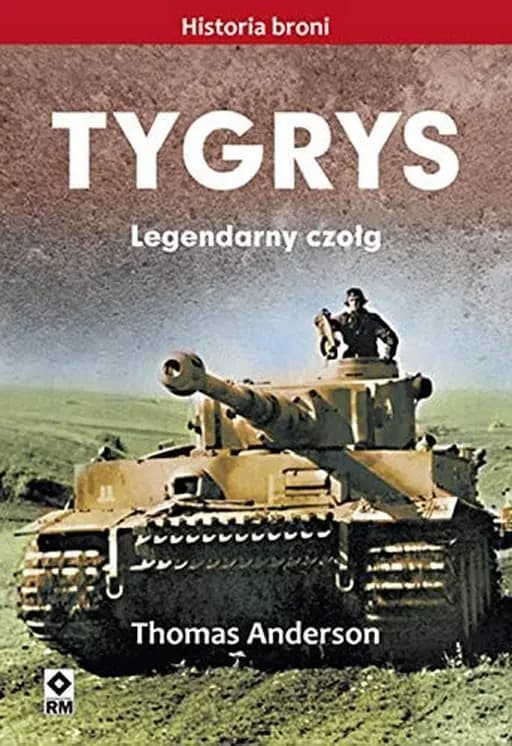 Okładka książki „Tygrys legendarny czołg” — Thomas Anderson (pojazdy opancerzone)