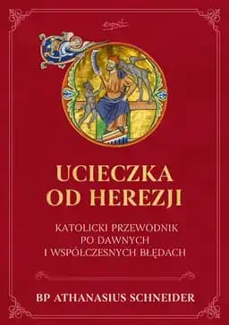 Okładka książki „Ucieczka od herezji. Katolicki przewodnik po dawnych i współczesnych błędach”