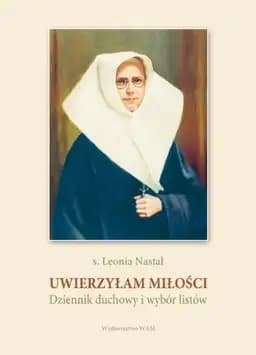 Okładka książki „Uwierzyłam Miłości Dziennik duchowy i wybór listów” — Leonia Nastał