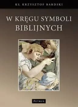 Okładka książki „W kręgu symboli biblijnych /” — Bardski, Krzysztof (1962- ) Wydawnictwo Petrus