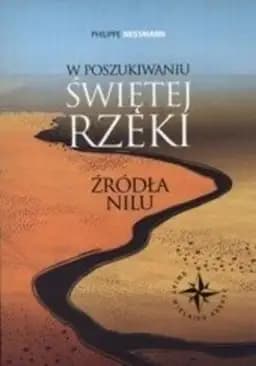 Okładka książki „W poszukiwaniu świętej rzeki : źródła Nilu / À la recherche du fleuve sacré : les…
