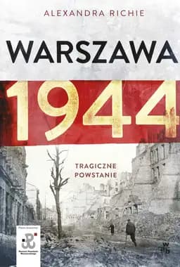 Okładka książki „Warszawa 1944. Tragiczne Powstanie” — Alexandra Richie