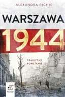 Okładka książki „Warszawa 1944. Tragiczne Powstanie” — Alexandra Richie