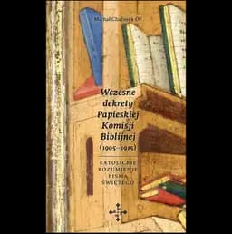 Okładka książki „Wczesne dekrety Papieskiej Komisji Biblijnej (1905-1915) katolickie rozumienie…