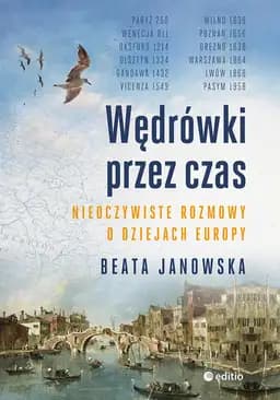 Okładka książki „Wędrówki przez czas. Nieoczywiste rozmowy o dziejach Europy” — Beata Janowska