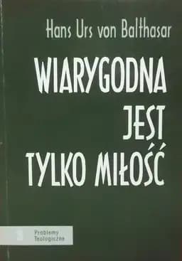 Okładka książki „Wiarygodna jest tylko miłość / Glaubhaft ist nur Liebe, Problemy Teologiczne ; 3”