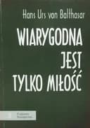 Okładka książki „Wiarygodna jest tylko miłość / Glaubhaft ist nur Liebe, Problemy Teologiczne ; 3”