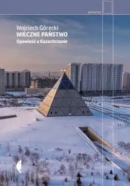 Okładka książki „Wieczne państwo : opowieść o Kazachstanie / Opowieść o Kazachstanie Reportaż -…