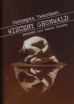 Okładka książki „Wieczny Grunwald. Powieść zza końca czasów” — Szczepan Twardoch