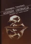 Okładka książki „Wieczny Grunwald. Powieść zza końca czasów” — Szczepan Twardoch