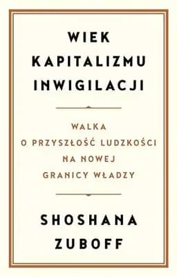 Okładka książki „Wiek Kapitalizmu Inwigilacji Walka O Przyszłość Ludzkości Na Nowej Granicy Władzy”