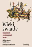 Okładka książki „Wieki światłe : nowa historia średniowiecznej Europy / Bright ages : a new…