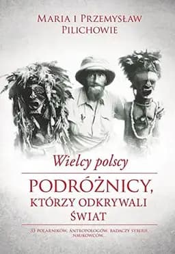Okładka książki „Wielcy polscy podróżnicy, którzy odkrywali świat” — Pilich, Maria