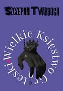 Okładka książki „Wielkie Księstwo Groteski” — Szczepan Twardoch