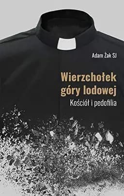 Okładka książki „Wierzchołek góry lodowej kościół i pedofilia” — Adam Żak