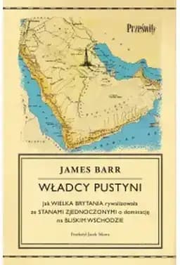 Okładka książki „Władcy pustyni : jak Wielka Brytania rywalizowała ze Stanami Zjednoczonymi o…