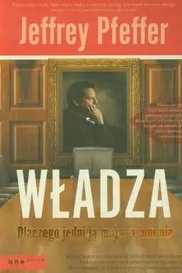 Okładka książki „Władza dlaczego jedni ją mają , a inni nie” — Jeffrey Pfeffer