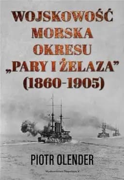 Okładka książki „Wojskowość morska okresu pary i żelaza, 1860-1905” — Piotr Olender