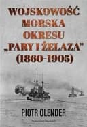 Okładka książki „Wojskowość morska okresu pary i żelaza, 1860-1905” — Piotr Olender