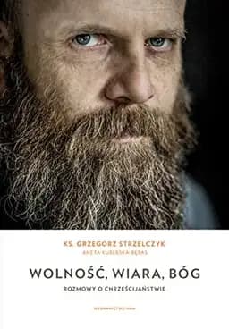 Okładka książki „Wolność, wiara, Bóg rozmowy o chrześcijaństwie” — Strzelczyk, Grzegorz