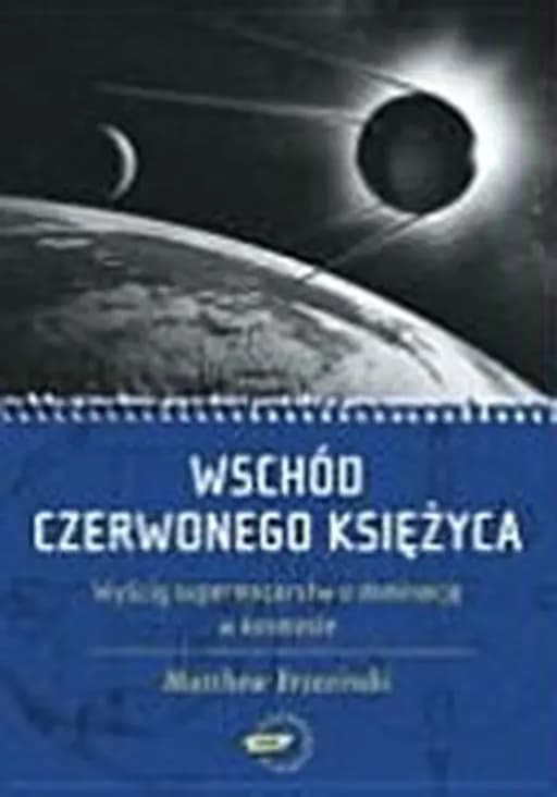 Okładka książki „Wschód czerwonego księżyca wyścig supermocarstw o dominację w kosmosie”