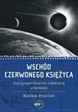 Okładka książki „Wschód czerwonego księżyca wyścig supermocarstw o dominację w kosmosie”