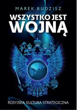Okładka książki „Wszystko jest wojną szkice o rosyjskiej kulturze strategicznej”