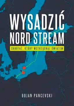 Okładka książki „Wysadzić Nord Stream : sabotaż, który wstrząsnął światem / Nord Stream…