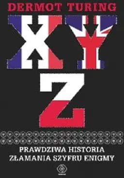 Okładka książki „XYZ : prawdziwa historia złamania szyfru Enigmy / Prawdziwa historia złamania…