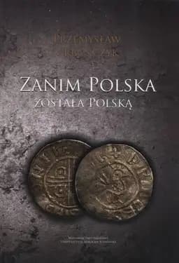 Okładka książki „Zanim Polska została Polską” — Urbańczyk, Przemysław (1951)