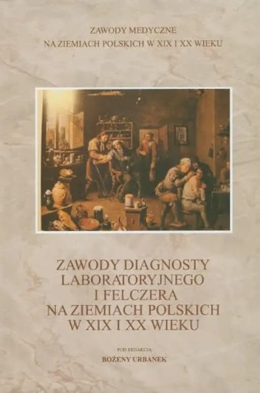 Okładka książki „Zawody diagnosty laboratoryjnego i felczera na ziemiach polskich w XIX i XX wieku”