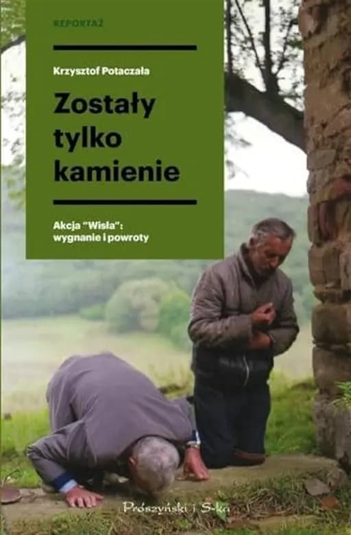 Okładka książki „Zostały tylko kamienie akcja "Wisła": wygnanie i powroty” — Krzysztof Potaczała